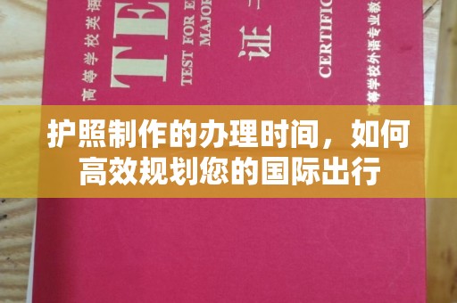 太康护照制作的办理时间，如何高效规划您的国际出行